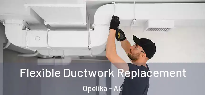 Flexible Ductwork Replacement Opelika - AL